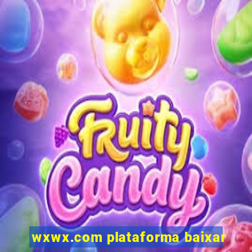 wxwx.com plataforma baixar